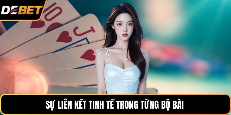 Sự liên kết tinh tế trong từng bộ bài