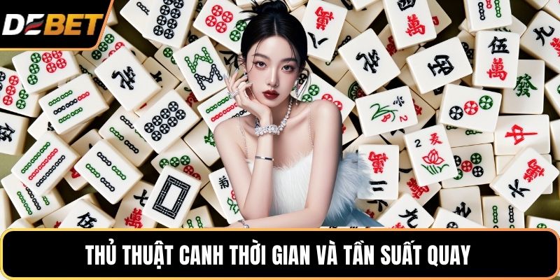 Thủ thuật canh thời gian và tần suất quay