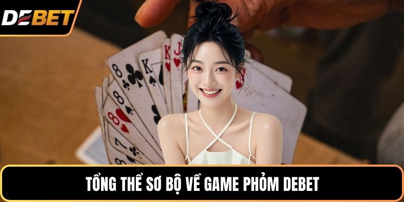 Tổng thể sơ bộ về game Phỏm DEBET